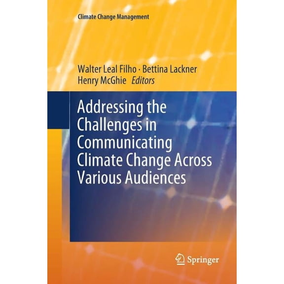 Climate Change Management Addressing the Challenges in Communicating Climate Change Across Various Audiences, (Paperback)
