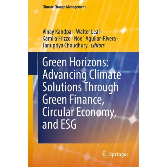 Climate Change Management Green Horizons: Advancing Climate Solutions Through Green Finance, Circular Economy, and Esg, (Hardcover)