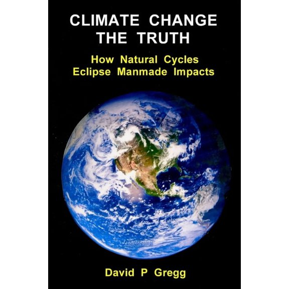 Climate Change The Truth: How Natural Cycles Eclipse Manmade Impacts, (Paperback)