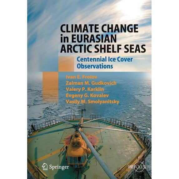 Climate Change in Eurasian Arctic Shelf Seas: Centennial Ice Cover Observations, (Paperback)