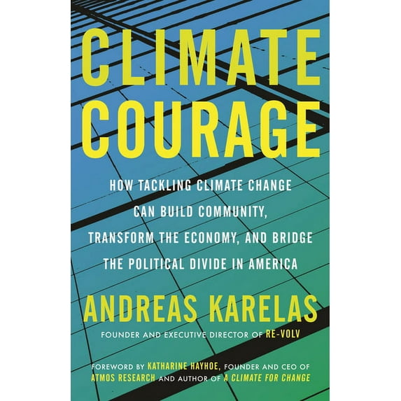 Climate Courage : How Tackling Climate Change Can Build Community, Transform the Economy, and Bridge the Political Divide in America (Paperback)