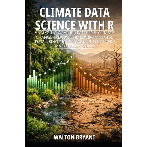 Real-World Data Science with R Climate Data Science with R: Analyzing Weather Patterns, Climate Change Trends, and Environmental Data Using Statistical, Book 16, (Paperback)