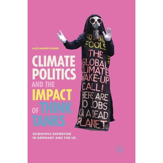 Climate Politics and the Impact of Think Tanks: Scientific Expertise in Germany and the Us, (Hardcover)