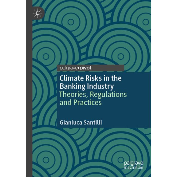 Climate Risks in the Banking Industry: Theories, Regulations and Practices, (Hardcover)