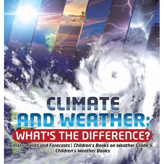 Climate and Weather: What's the Difference? Instruments and Forecasts Children's Books on Weather Grade 5 Children's Wea, (Hardcover)