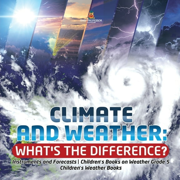 Climate and Weather: What's the Difference? Instruments and Forecasts Children's Books on Weather Grade 5 Children's Wea, (Paperback)