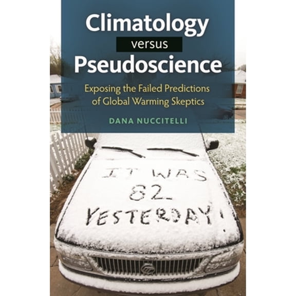 Pre-Owned Climatology Versus Pseudoscience: Exposing the Failed Predictions of Global Warming Skeptics (Hardcover) 1440832013 9781440832017