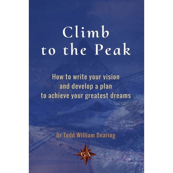 Climb to the Peak: How to write your vision and develop a plan to achieve your greatest dreams, (Paperback)