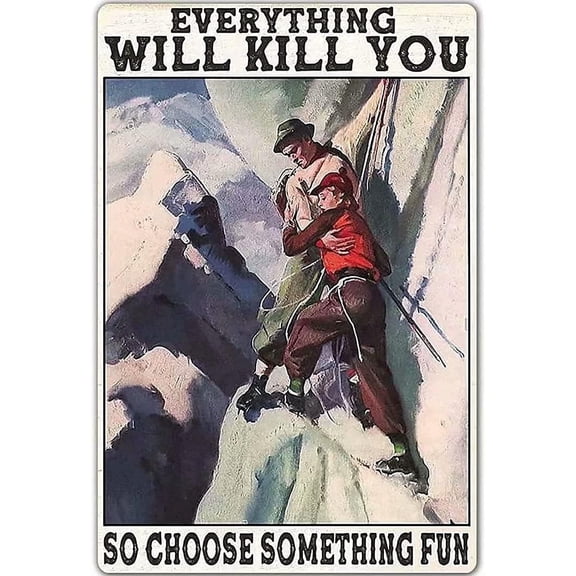 Climbing Everything Will Kill You So Choose Something Metal Tin Sign Vintage Aluminum Sign 8x12 Inch