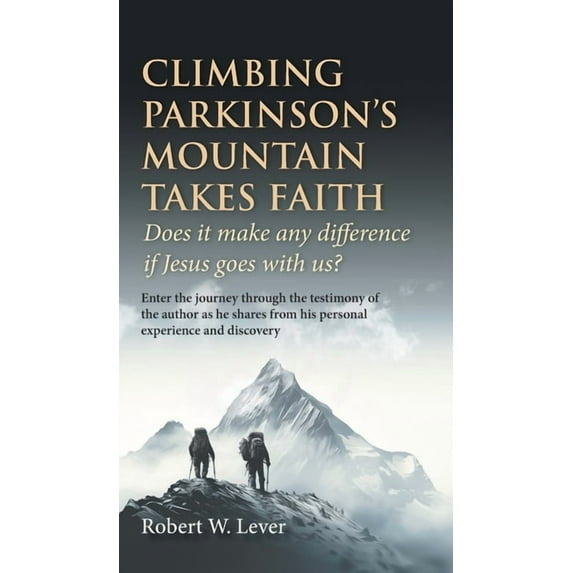 Climbing Parkinson's Mountain Takes Faith: Does it make any difference if Jesus goes with us?, (Hardcover)