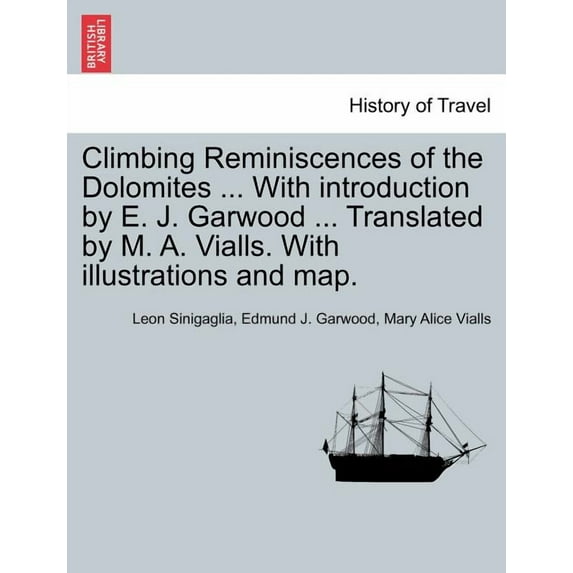 Climbing Reminiscences of the Dolomites ... with Introduction by E. J. Garwood ... Translated by M. A. Vialls. with Illustrations and Map. Paperback