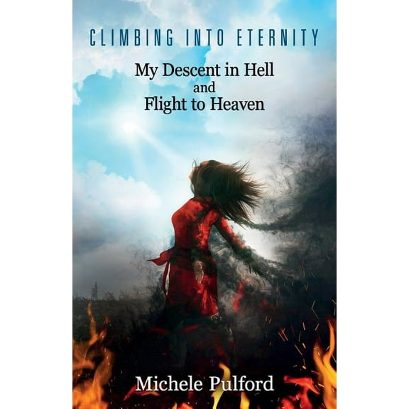 Climbing into Eternity: My Descent in Hell and Flight to Heaven, (Paperback)