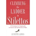 thumbnail image 1 of Climbing the Ladder in Stilettos: Ten Strategies for Stepping Up to Success and Satisfaction at Work (Hardcover) by Lynette Lewis, 1 of 1