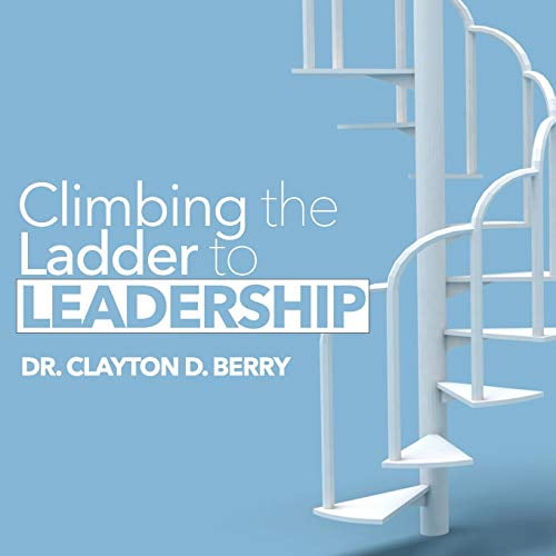 Climbing the Ladder to Leadership Paperback 0989016749 9780989016742 Dr. Clayton D. Berry