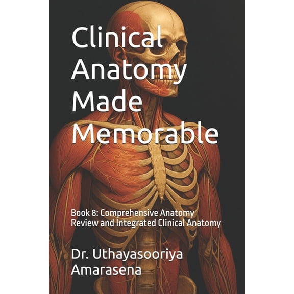 Clinical Anatomy Made Memorable Clinical Anatomy Made Memorable: Book 8: Comprehensive Anatomy Review and Integrated Clinical Anatomy, Book 8, (Paperback)