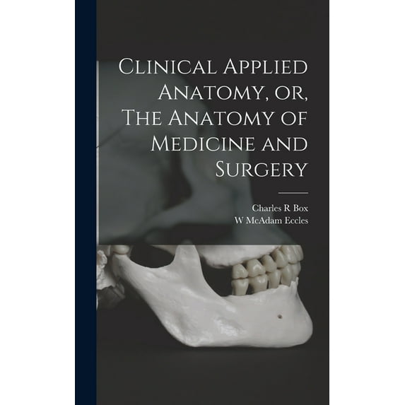 Clinical Applied Anatomy, or, The Anatomy of Medicine and Surgery (Hardcover)