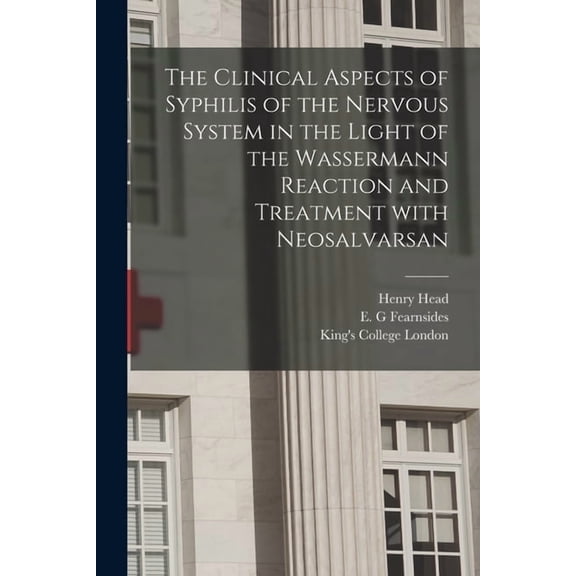 The Clinical Aspects of Syphilis of the Nervous System in the Light of the Wassermann Reaction and Treatment With Neosalvarsan [electronic Resource] Paperback 1015136273 9781015136274 Henry Head