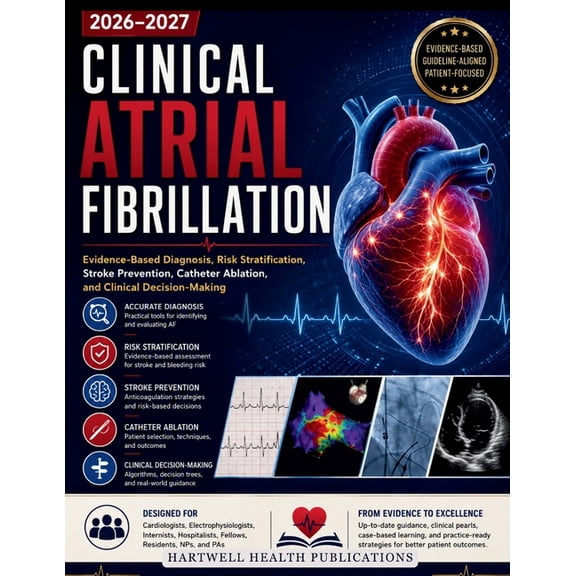 Clinical Atrial Fibrillation 2026-2027: Evidence-Based Diagnosis, Risk Stratification, Stroke Prevention, Catheter Ablat, (Paperback)