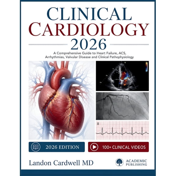 Clinical Cardiology 2026: A Comprehensive Guide to Heart Failure, ACS, Arrhythmias, Valvular Disease and Clinical Pathop, (Paperback)