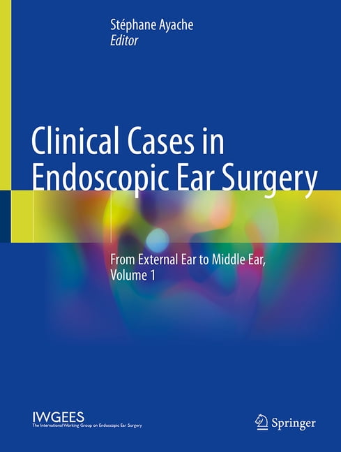 Clinical Cases in Endoscopic Ear Surgery: From External Ear to Middle Ear, Volume 1, (Hardcover)