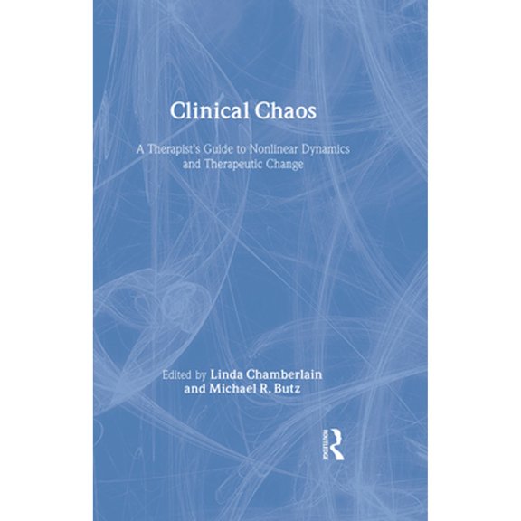 Pre-Owned Clinical Chaos: A Therapist's Guide to Non-Linear Dynamics and Therapeutic Change (Hardcover 9780876309254) by Linda Chamberlain, Michael R Butz