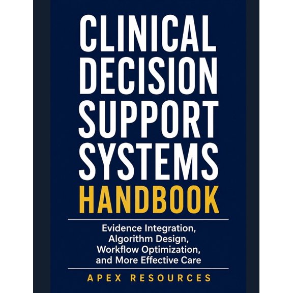 Clinical Decision Support Systems Handbook: Evidence Integration, Algorithm Design, Workflow Optimization, and More Effe, (Paperback)