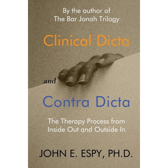 Clinical Dicta and Contra Dicta: The Therapy Process from Inside Out and Outside In (Paperback) by John E Espy