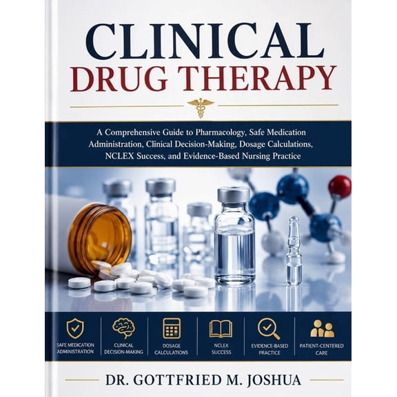 Clinical Drug Therapy: A Comprehensive Guide to Pharmacology, Safe Medication Administration, Clinical Decision-Making, , (Paperback)