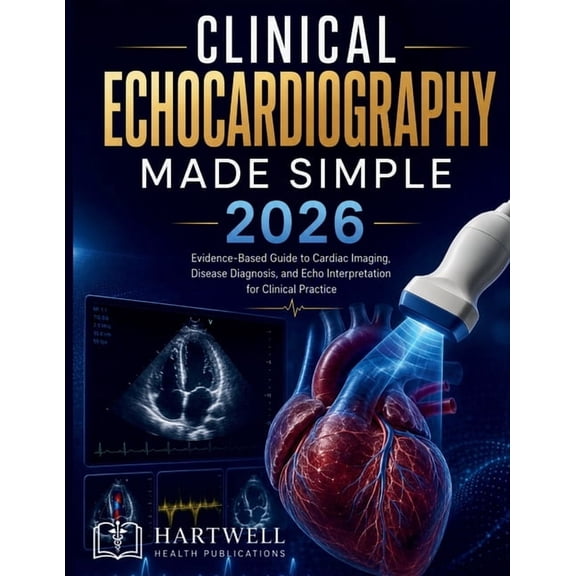 Clinical Echocardiography Made Simple 2026: Evidence-Based Guide to Cardiac Imaging, Disease Diagnosis, and Echo Interpr, (Paperback)