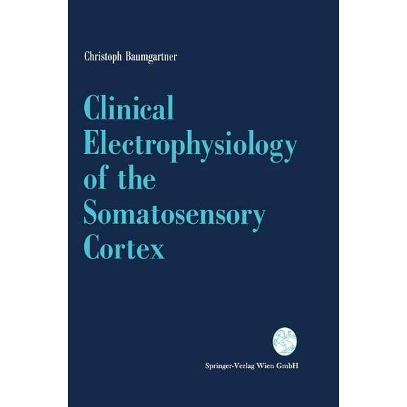 Clinical Electrophysiology of the Somatosensory Cortex: A Combined Study Using Electrocorticography, Scalp-Eeg, and Magn, (Paperback)