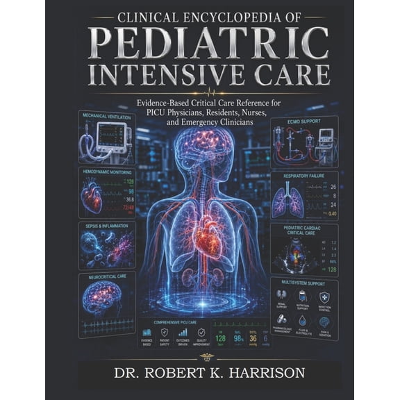 Clinical Encyclopedia of Pediatric Intensive Care: Evidence-Based Critical Care Reference for PICU Physicians, Residents, (Paperback)