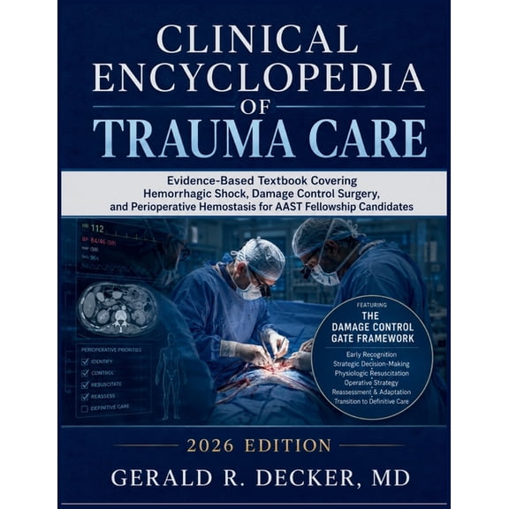 Clinical Encyclopedia of Trauma Care 2026: Evidence-Based Textbook Covering Hemorrhagic Shock, Damage Control Surgery, a, (Paperback)