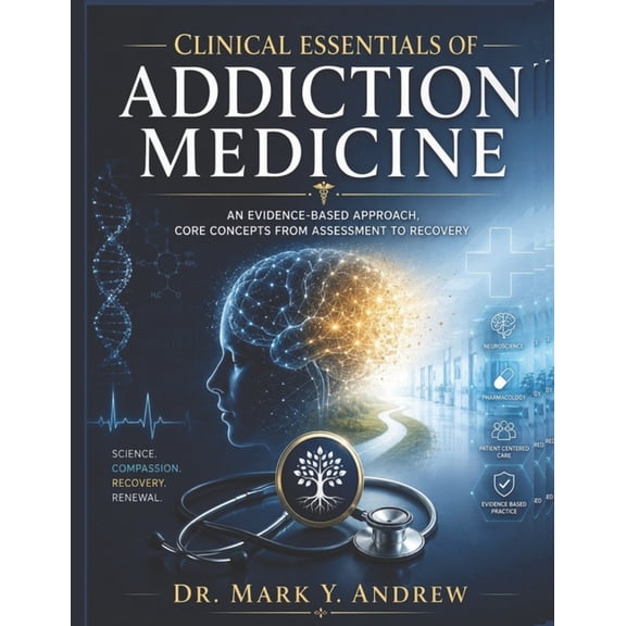 Clinical Essentials of Addiction Medicine: An Evidence-Based Approach, Core Concepts From Assessment to Recoveey, (Paperback)