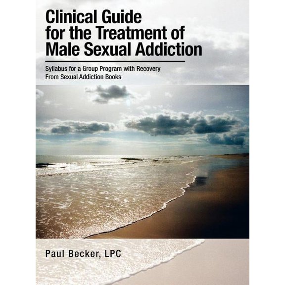 Clinical Guide for the Treatment of Male Sexual Addiction: Syllabus for a Group Program with Recovery From Sexual Addict, (Paperback)