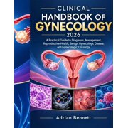 Clinical Handbook of Gynecology 2026 A Practical Guide to Diagnosis, Management, Reproductive Health, Benign Gynecologi, Paperback