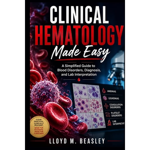 Clinical Hematology Made Easy: A Simplified Guide to Blood Disorders, Diagnosis, and Lab Interpretation, (Paperback)