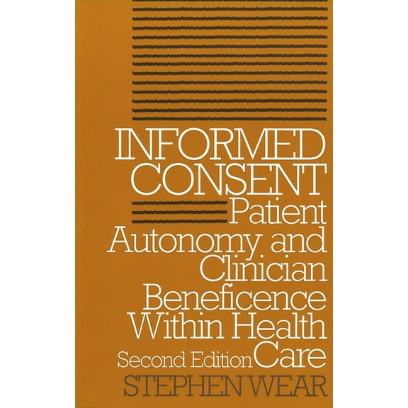 Clinical Medical Ethics Informed Consent: Patient Autonomy and Clinician Beneficence within Health Care, Second Edition, (Paperback)
