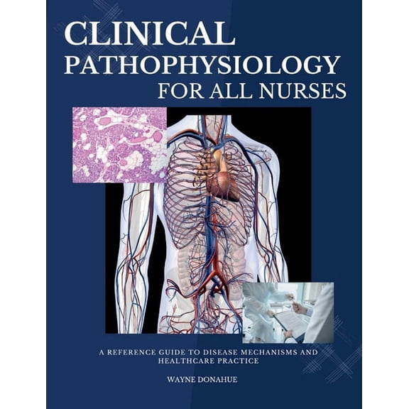 Clinical Pathophysiology for All Nurses: A Reference Guide to Disease Mechanisms and Healthcare Practice, (Paperback)
