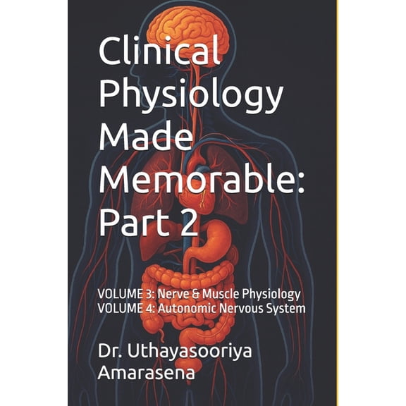 Clinical Physiology Made Memorable Clinical Physiology Made Memorable: Part 2: VOLUME 3: Nerve & Muscle Physiology VOLUME 4: Autonomic Nervous System, Book 2, (Paperback)