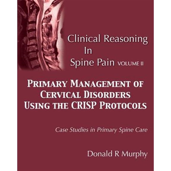 Pre-Owned Clinical Reasoning in Spine Pain Volume II: Primary Management of Cervical Disorders Using the CRISP Protocols Case Studies in Primary Spine Care