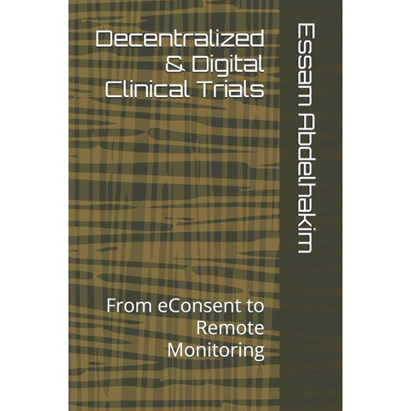 Clinical Research Decentralized & Digital Clinical Trials: From eConsent to Remote Monitoring, Book 30, (Paperback)