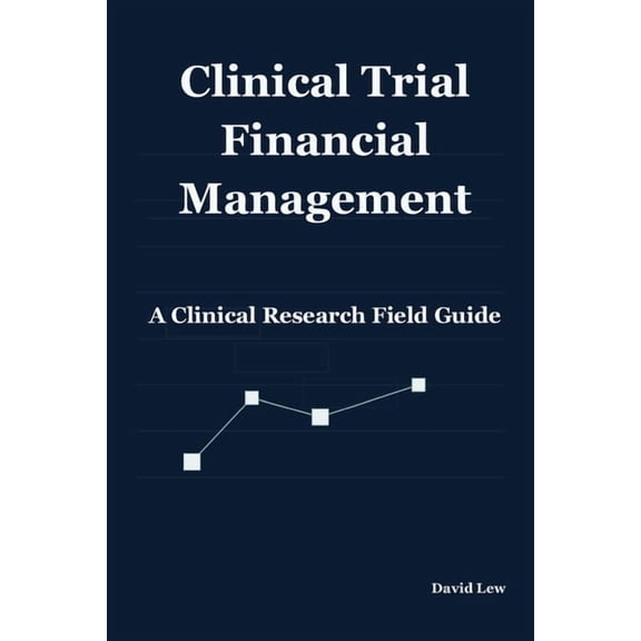Clinical Research & Regulatory Affairs Clinical Trial Financial Management: A Clinical Research Field Guide, (Paperback)