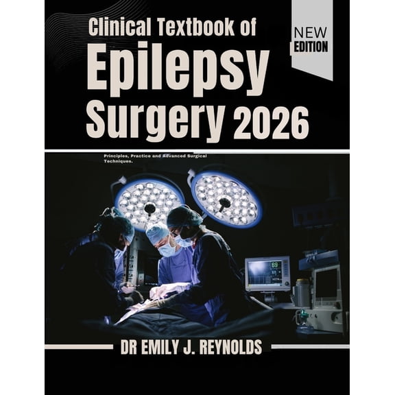 Clinical Textbook of Epilepsy Surgery 2026: Principles, Practice and Advanced Surgical Techniques., (Paperback)