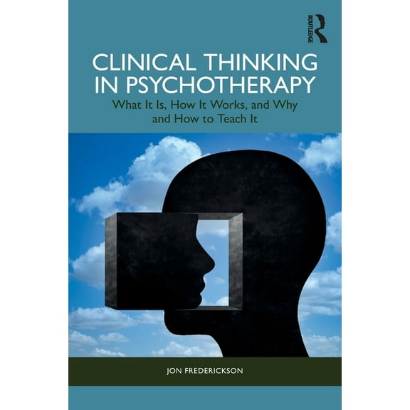 Clinical Thinking in Psychotherapy: What It Is, How It Works, and Why and How to Teach It, (Paperback)
