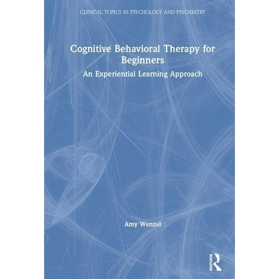 Clinical Topics in Psychology and Psychi Cognitive Behavioral Therapy for Beginners: An Experiential Learning Approach, (Hardcover)