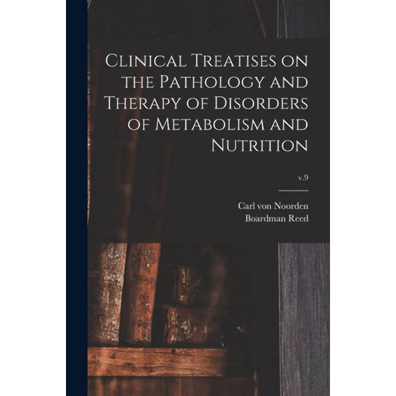 Clinical Treatises on the Pathology and Therapy of Disorders of Metabolism and Nutrition; v.9 Paperback 1015275346 9781015275348 Carl Von 1858-1944 Noorden, Boardman 1842-1917 Ed Reed