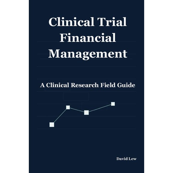 Clinical Research & Regulatory Affairs Clinical Trial Financial Management: A Clinical Research Field Guide, (Paperback)