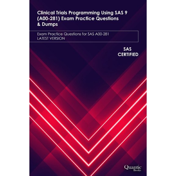 Clinical Trials Programming Using SAS 9 (A00-281) Exam Practice Questions & Dumps: Exam Practice Questions for SAS A00-281 LATEST VERSION