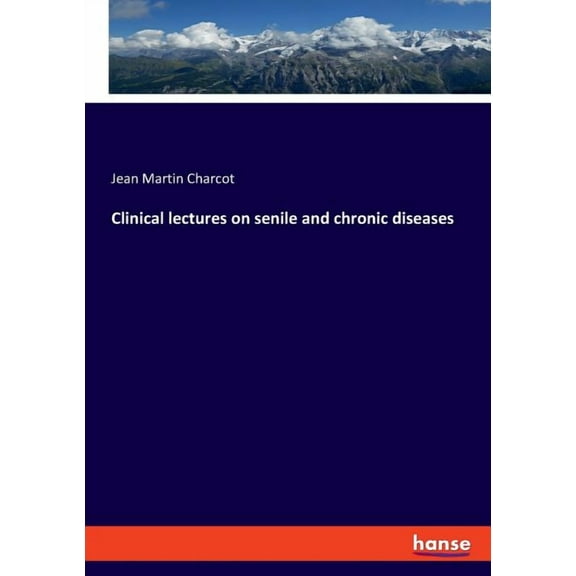 Clinical lectures on senile and chronic diseases, (Paperback)