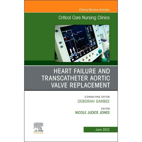 Clinics: Nursing Heart Failure and Transcatheter Aortic Valve Replacement, an Issue of Critical Care Nursing Clinics of North America: Vo, Book 34, (Hardcover)